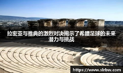 拉密亚与雅典的激烈对决揭示了希腊足球的未来潜力与挑战