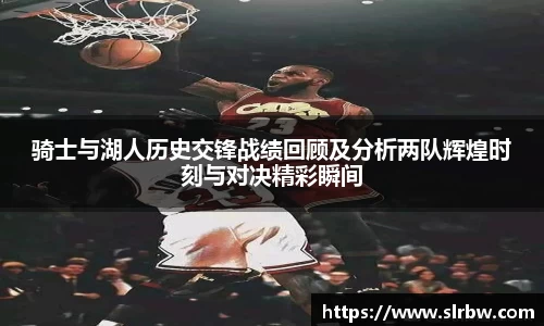 骑士与湖人历史交锋战绩回顾及分析两队辉煌时刻与对决精彩瞬间