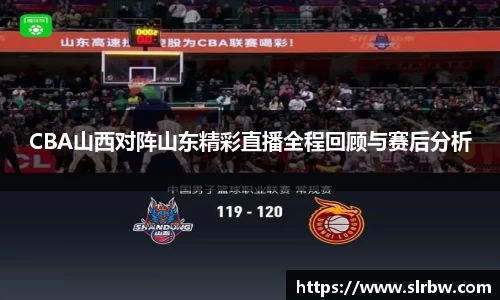 CBA山西对阵山东精彩直播全程回顾与赛后分析