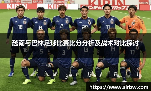 越南与巴林足球比赛比分分析及战术对比探讨